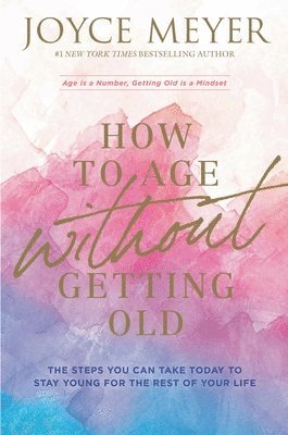 bokomslag How to Age Without Getting Old: The Steps You Can Take Today to Stay Young for the Rest of Your Life