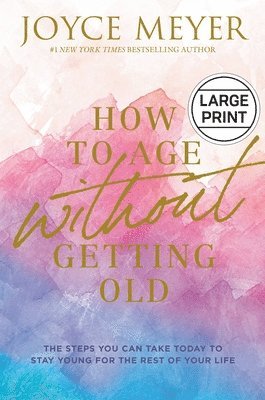 bokomslag How to Age Without Getting Old: The Steps You Can Take Today to Stay Young for the Rest of Your Life