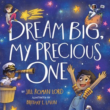 Jill R. Lord - Dream Big, My Precious One, Inbunden