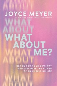 bokomslag What about Me?: Get Out of Your Own Way and Discover the Power of an Unselfish Life