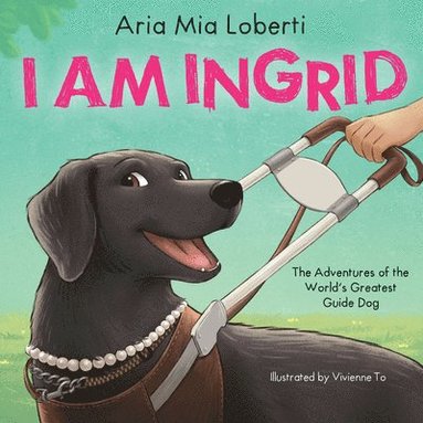 bokomslag I Am Ingrid: The Adventures of the World's Greatest Guide Dog