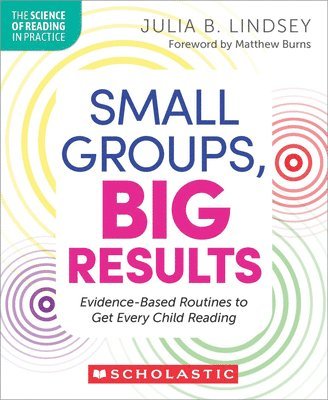 Julia Lindsey - Small Groups, Big Results: Evidence-Based Routines to Get Every Child Reading, Häftad