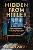 Susan Wider - Hidden from Hitler: How One French Resistance Network Saved Over 500 Jewish Children from the Nazis, Inbunden
