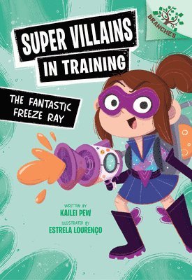 Kailei Pew - The Fantastic Freeze Ray: A Branches Book (Super Villains in Training #1), Inbunden