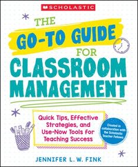 bokomslag The Go-To-Guide for Classroom Management: Quick Tips, Effective Strategies, and Use-Now Tools for Teaching Success