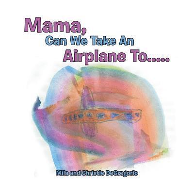 Mama, Can We Take an Airplane To . . . 1