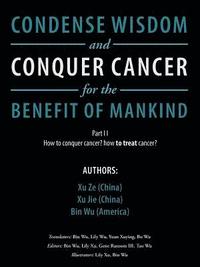 bokomslag Condense Wisdom and Conquer Cancer for the Benefit of Mankind