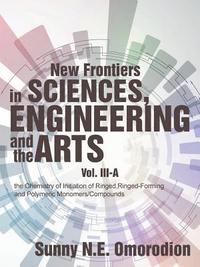 bokomslag New Frontiers In Sciences, Engineering And The Arts: Volume Iii-A: The Chemistry Of Initiation Of Ringed, Ringed-Forming And Polymeric Monomers/Compou