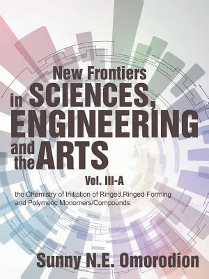 bokomslag New Frontiers In Sciences, Engineering And The Arts: Volume Iii-A: The Chemistry Of Initiation Of Ringed, Ringed-Forming And Polymeric Monomers/Compou