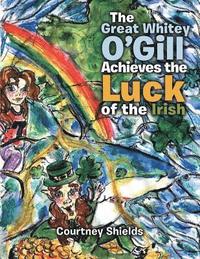 bokomslag The Great Whitey O'Gill Achieve the Luck of the Irish