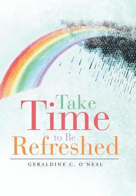 Geraldine C O'Neal, Geraldine C. O'Neal - Take Time to Be Refreshed, Inbunden