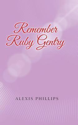 Alexis Phillips - Remember Ruby Gentry, Inbunden