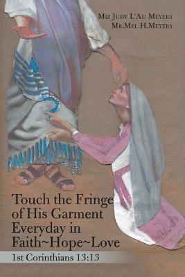 bokomslag Touch the Fringe of His Garment Everyday in Faith Hope Love