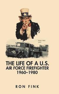 bokomslag The Life of a Us Air Force Firefighter 1960-1980