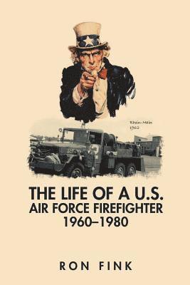 The Life of a Us Air Force Firefighter 1960-1980 1