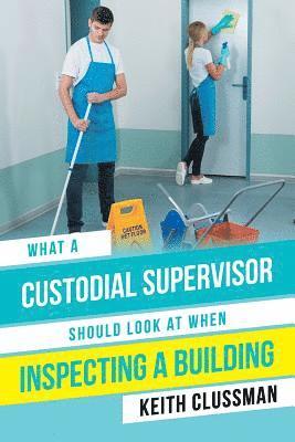Keith Clussman - What a Custodial Supervisor Should Look at When Inspecting a Building, Häftad