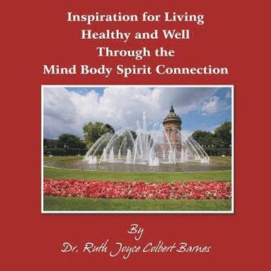 bokomslag Inspiration for Living Healthy and Well Through the Mind Body Spirit Connection