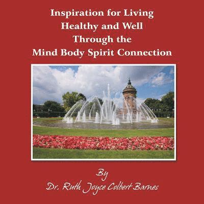 Inspiration for Living Healthy and Well Through the Mind Body Spirit Connection 1