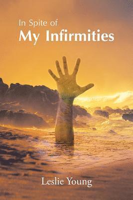 In Spite of My Infirmities 1