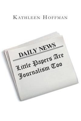 Kathleen Hoffman - Little Papers Are Journalism Too, Häftad
