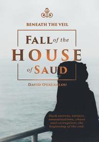 bokomslag Beneath the Veil Fall of the House of Saud