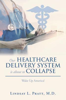Our Healthcare Delivery System Is About to Collapse 1