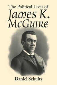 bokomslag The Political Lives of James K. Mcguire