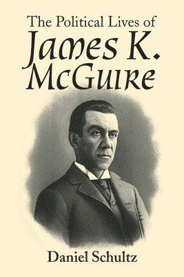 Daniel Schultz - Political Lives of James K. Mcguire, Häftad