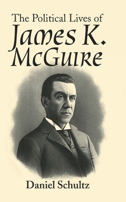Daniel Schultz - Political Lives of James K. Mcguire, Inbunden