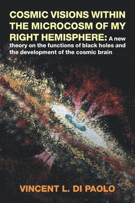 Vincent L Di Paolo - Cosmic Visions Within the Microcosm of My Right Hemisphere, Häftad