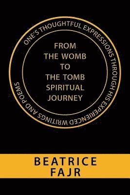 bokomslag One's Thoughtful Expressions Through His Experienced Writings and Poems from the Womb to the Tomb Spiritual Journey