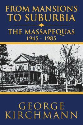 From Mansions to Suburbia the Massapequas 1945-1985 1