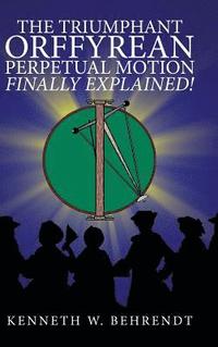 bokomslag Triumphant Orffyrean Perpetual Motion Finally Explained!