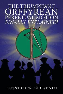 bokomslag Triumphant Orffyrean Perpetual Motion Finally Explained!