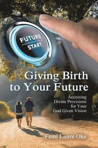 bokomslag Giving Birth to Your Future