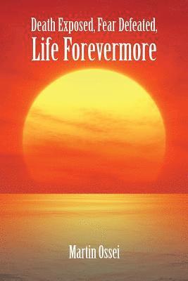 Death Exposed, Fear Defeated, Life Forevermore 1