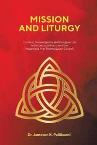 bokomslag Mission and Liturgy: Contest, Convergence and Congruence with Special Reference to the Malankara Mar Thoma Syrian Church