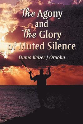 Dumo Kaizer J Oruobu, Dumo Kaizer J. Oruobu - Agony and the Glory of Muted Silence, Häftad