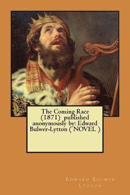 The Coming Race (1871) published anonymously by: Edward Bulwer-Lytton ( NOVEL ) 1