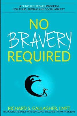 Richard S. Gallagher Lmft - No Bravery Required: A Clinically Proven Program for Fears, Phobias and Social Anxiety, Häftad