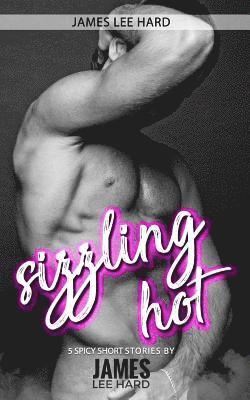 Sizzling Hot: 5 spicy short stories by James Lee Hard 1