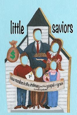 bokomslag Little Saviors: How Moralism Kills Intimacy and the Gospel of Grace