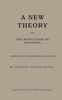 bokomslag A new theory for the resolution of discords, according to the Modern Musical System: by maestro Antoine Reicha