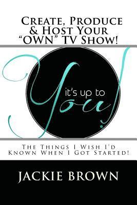 Create, Produce & Host Your 'OWN' TV Show!: The Things I Wish I'd Known When I Got Started! 1