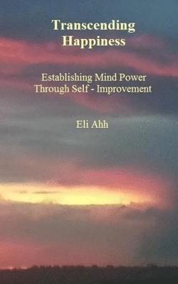 bokomslag Transcending Happiness: Establishing Mind Power Through Self - Improvement