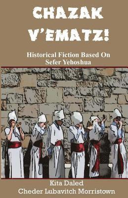 Chazak V'Ematz!: Historical Fiction Based On Sefer Yehoshua 1