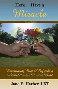 bokomslag Here ... Have a Miracle: Experiencing Rest & Refreshing in this Harried, Hurried World