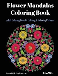 bokomslag Flower Mandalas Coloring Book: Adult Coloring Book Of Calming & Relaxing Patterns