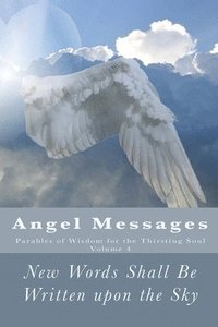 bokomslag Angel Messages: Parables of Wisdom for the Thirsting Soul: New Words Shall Be Written upon the Sky