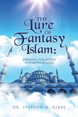 bokomslag The Lure of Fantasy Islam: Exposing the Myths and Myth Makers